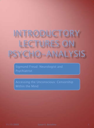 Sigmund Freud: Neurologist and
       Psychiatrist


       Accessing the Unconscious: Censorship
       Within the Mind




11/15/2008           Susan E. Bertolino        1
 