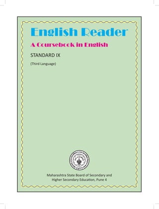 English Reader
A Coursebook in English
STANDARD IX
(Third Language)
Maharashtra State Board of Secondary and
Higher Secondary Education, Pune 4
 