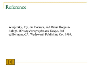 Reference  Wingersky, Joy, Jan Boerner, and Diana Holguin-Balogh.  Writing Paragraphs and Essays , 3rd ed.Belmont, CA: Wadsworth Publishing Co., 1999. 