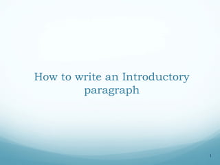 How to write an Introductory
paragraph
1
 