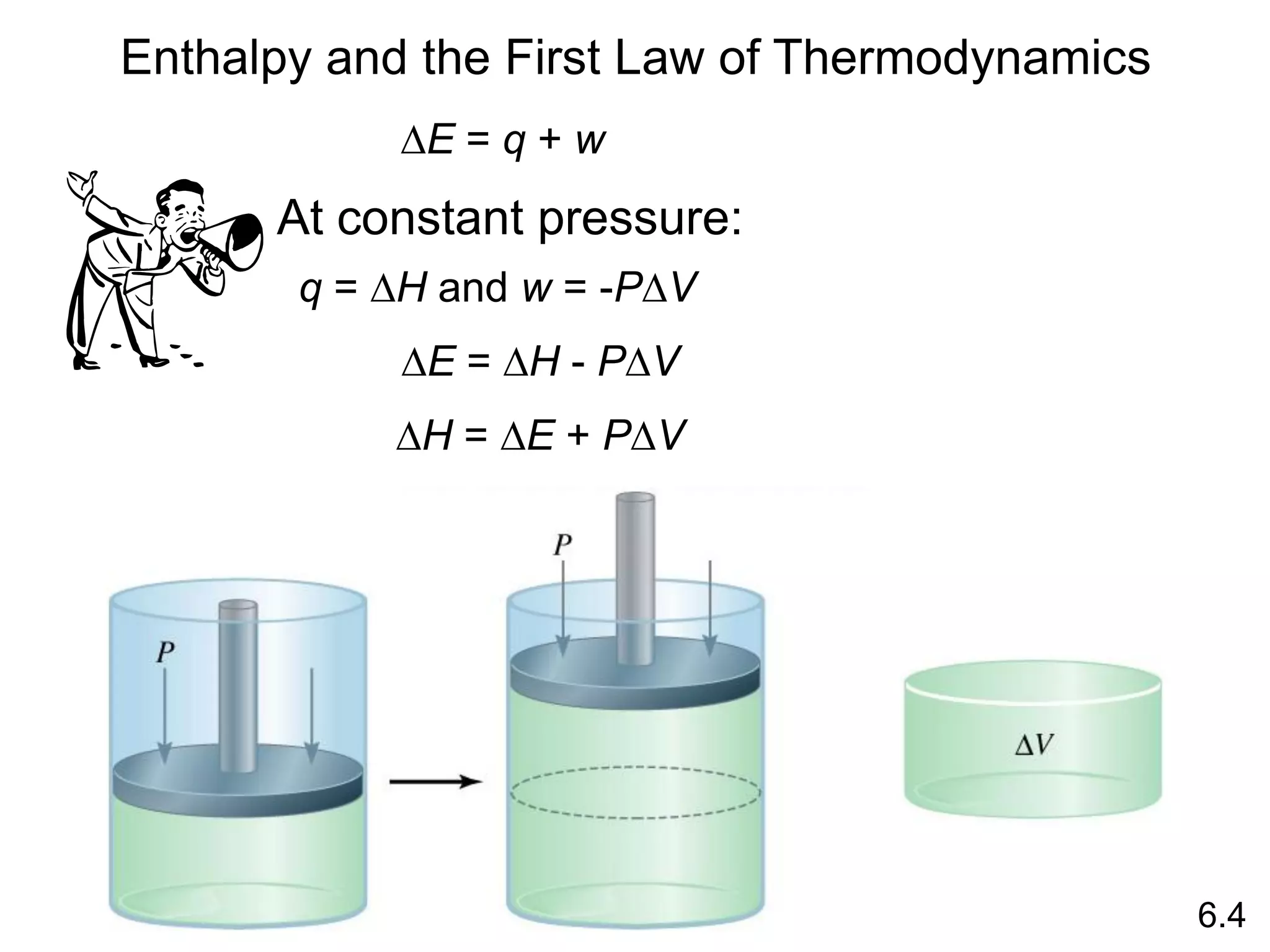 Enthalpy and the First Law of Thermodynamics
6.4
DE = q + w
DE = DH - PDV
DH = DE + PDV
q = DH and w = -PDV
At constant pressure:
 