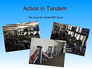 Action in Tandem
 The Carol M. White PEP Grant
 