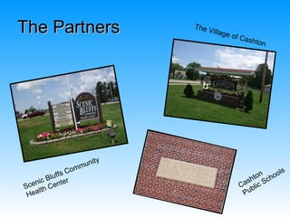 The Partners                  The V
                                      illage
                                               of Ca
                                                    shton




                        ity
                 om mun
             fs C                                              ls
         luf                                         t on choo
   ni c B nter                                     sh S
Sce lth Ce                                       Ca blic
 Hea                                              Pu
 