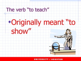 The verb “to teach” Originally meant “to show” 