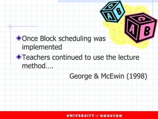 Once Block scheduling was implemented Teachers continued to use the lecture method…. George & McEwin (1998) 