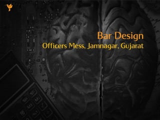Bar Design
Officers Mess, Jamnagar, Gujarat
 
