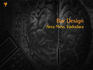 Bar Design
Area Mess, Vadodara
 