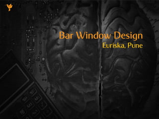 Bar Window Design
Euriska, Pune
 