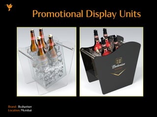 Brand: Budweiser
Location: Mumbai
Promotional Display Units
 