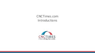 CNCTimes.com
Introductions
 