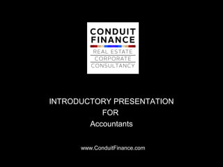 INTRODUCTORY PRESENTATION
           FOR
        Accountants


      www.ConduitFinance.com
 