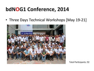bdNOG1	
  Conference,	
  2014	
  
•  Three	
  Days	
  Technical	
  Workshops	
  [May	
  19-­‐21]	
  
Total	
  ParJcipants:...