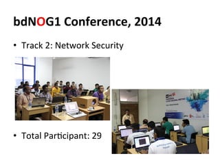 bdNOG1	
  Conference,	
  2014	
  
•  Track	
  2:	
  Network	
  Security	
  
•  Total	
  ParJcipant:	
  29	
  
 
