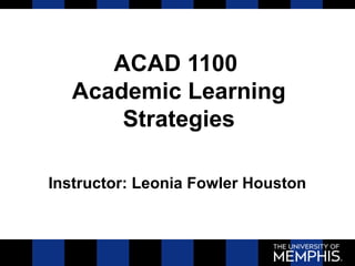 ACAD 1100
Academic Learning
Strategies
Instructor: Leonia Fowler Houston
 