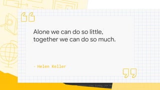 Alone we can do so little,
together we can do so much.
- Helen Keller
 