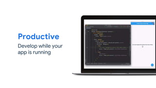 Productive
Develop while your
app is running
 