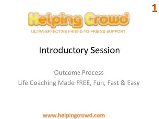 Introductory Session  1 Outcome Process Life Coaching Made FREE, Fun, Fast & Easy 