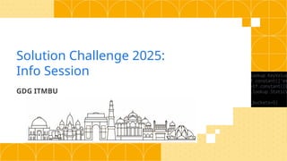 Solution Challenge 2025:
Info Session
GDG ITMBU
 