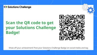 Scan the QR code to get
your Solutions Challenge
Badge!
Show off your achievement! Post your Solutions Challenge Badge on social media and tag
us!
 