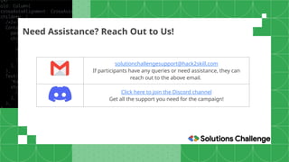 solutionchallengesupport@hack2skill.com
If participants have any queries or need assistance, they can
reach out to the above email.
Click here to join the Discord channel
Get all the support you need for the campaign!
Need Assistance? Reach Out to Us!
 