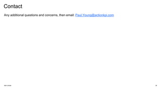 Contact
Any additional questions and concerns, then email: Paul.Young@actionkpi.com
Add a footer 29
 