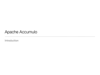 Apache Accumulo
Introduction
 