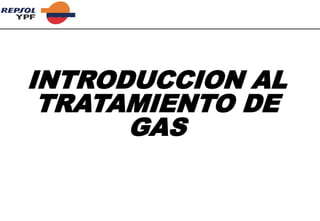INTRODUCCION AL
TRATAMIENTO DE
GAS
 