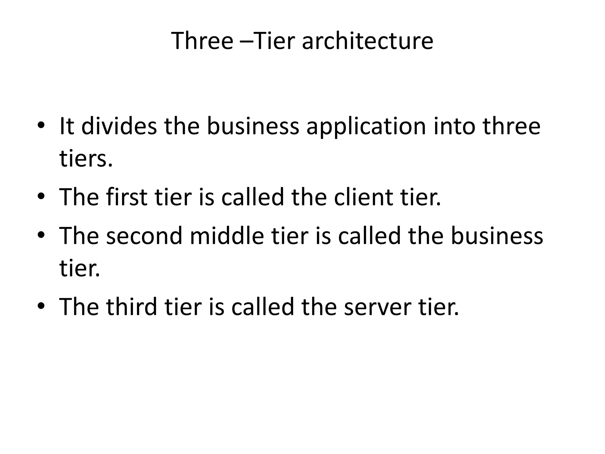 



Divides the business application into two
parts, one part handles the data while other
provides the user interface
It is also called the client-server architecture.

 