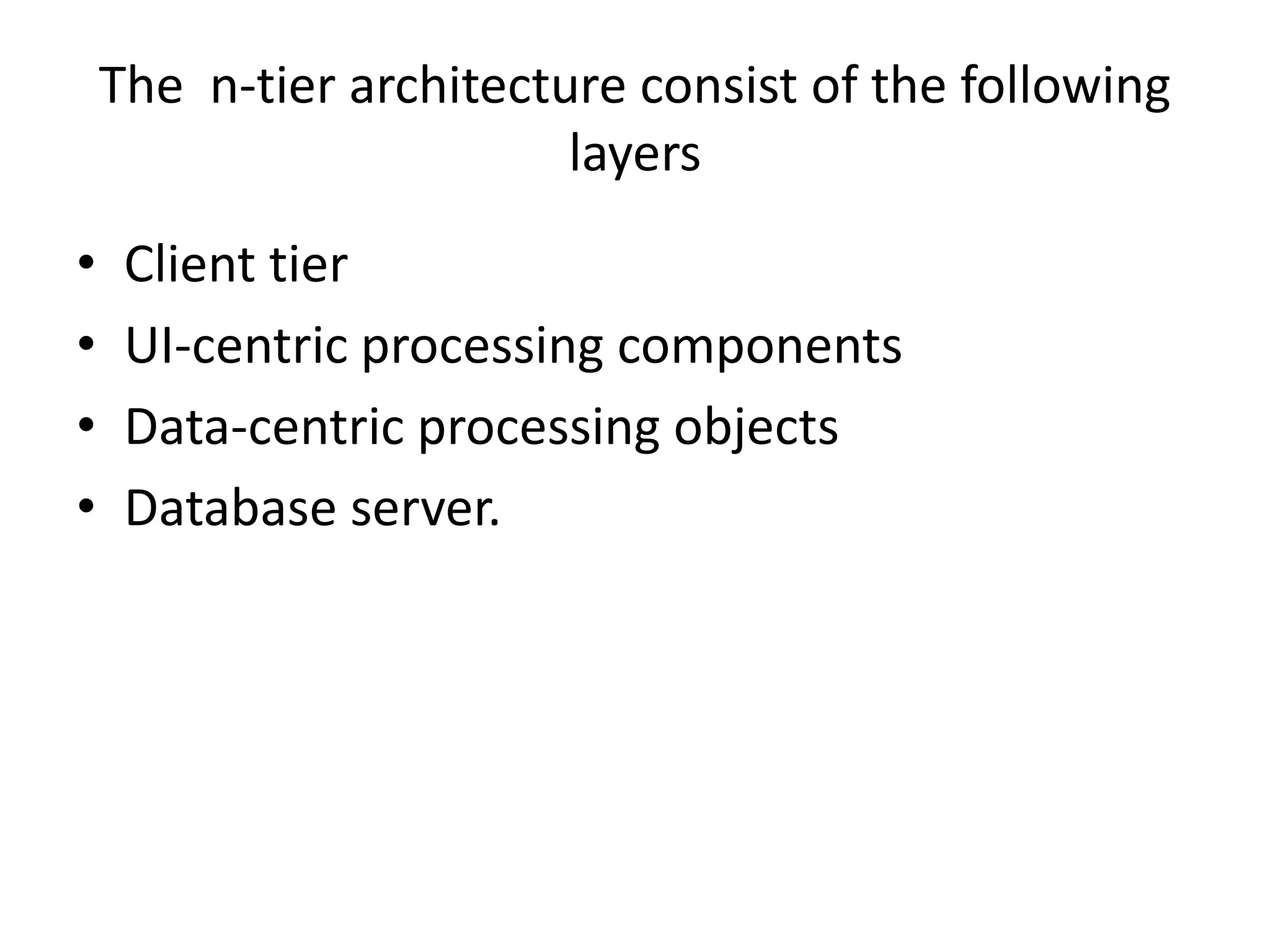


It is also called as multi-tier architecture.
Has one component near the client tier, which
is responsible to do the client side validation
and send the data to the presentation tier.

 
