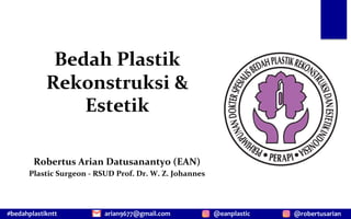 #bedahplastikntt @robertusarian
arian9677@gmail.com @eanplastic
Bedah Plastik
Rekonstruksi &
Estetik
Robertus Arian Datusanantyo (EAN)
Plastic Surgeon - RSUD Prof. Dr. W. Z. Johannes
 