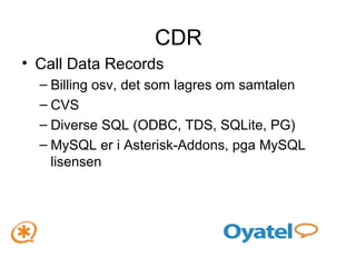 CDR Call Data Records Billing osv, det som lagres om samtalen CVS Diverse SQL (ODBC, TDS, SQLite, PG) MySQL er i Asterisk-Addons, pga MySQL lisensen 