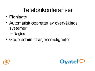 Telefonkonferanser Planlagte Automatisk opprettet av overvåkings systemer Nagios Gode administrasjonsmuligheter 