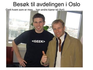 Besøk til avdelingen i Oslo Gjett hvem som er meg… han andre kjører bil (fort) 