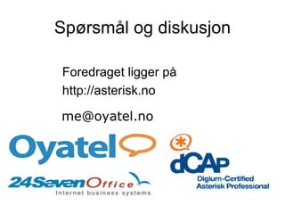 Spørsmål og diskusjon Foredraget ligger på http://asterisk.no [email_address] 
