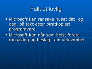 Fullt ut lovlig Microsoft kan ransake huset ditt, og deg, på jakt etter piratkopiert programvare. Microsoft kan når som helst foreta ransaking og beslag i din virksomhet 