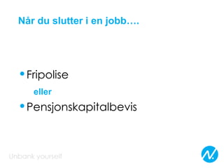 Når du slutter i en jobb….
•Fripolise
eller
•Pensjonskapitalbevis
 