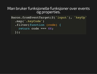 Man bruker funksjonelle funksjoner over events
og properties.
BcnfoEetagt$'nu','eU'
ao.rmvnTre((ipt) kyp)
.a(.eCd'
mp'kyoe)
.itrfnto (oe {
fle(ucin cd)
rtr cd ==6;
eun oe = 6
};
)

 