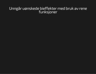 Unngår uønskede bieffekter med bruk av rene
funksjoner

 