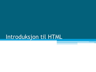 Introduksjon til HTML
 