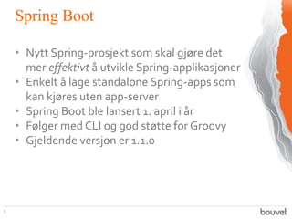 Spring Boot
6
• Nytt Spring-prosjekt som skal gjøre det
mer effektivt å utvikle Spring-applikasjoner
• Enkelt å lage stand...