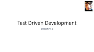 Test Driven Development
@Joachim_L
 