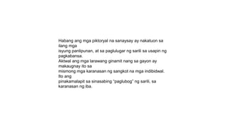 Habang ang mga piktoryal na sanaysay ay nakatuon sa
ilang mga
isyung panlipunan, at sa paglulugar ng sarili sa usapin ng
pagkabansa.
Aktwal ang mga larawang ginamit nang sa gayon ay
makaugnay ito sa
mismong mga karanasan ng sangkot na mga indibidwal.
Ito ang
pinakamalapit sa sinasabing “paglubog” ng sarili, sa
karanasan ng iba.
 