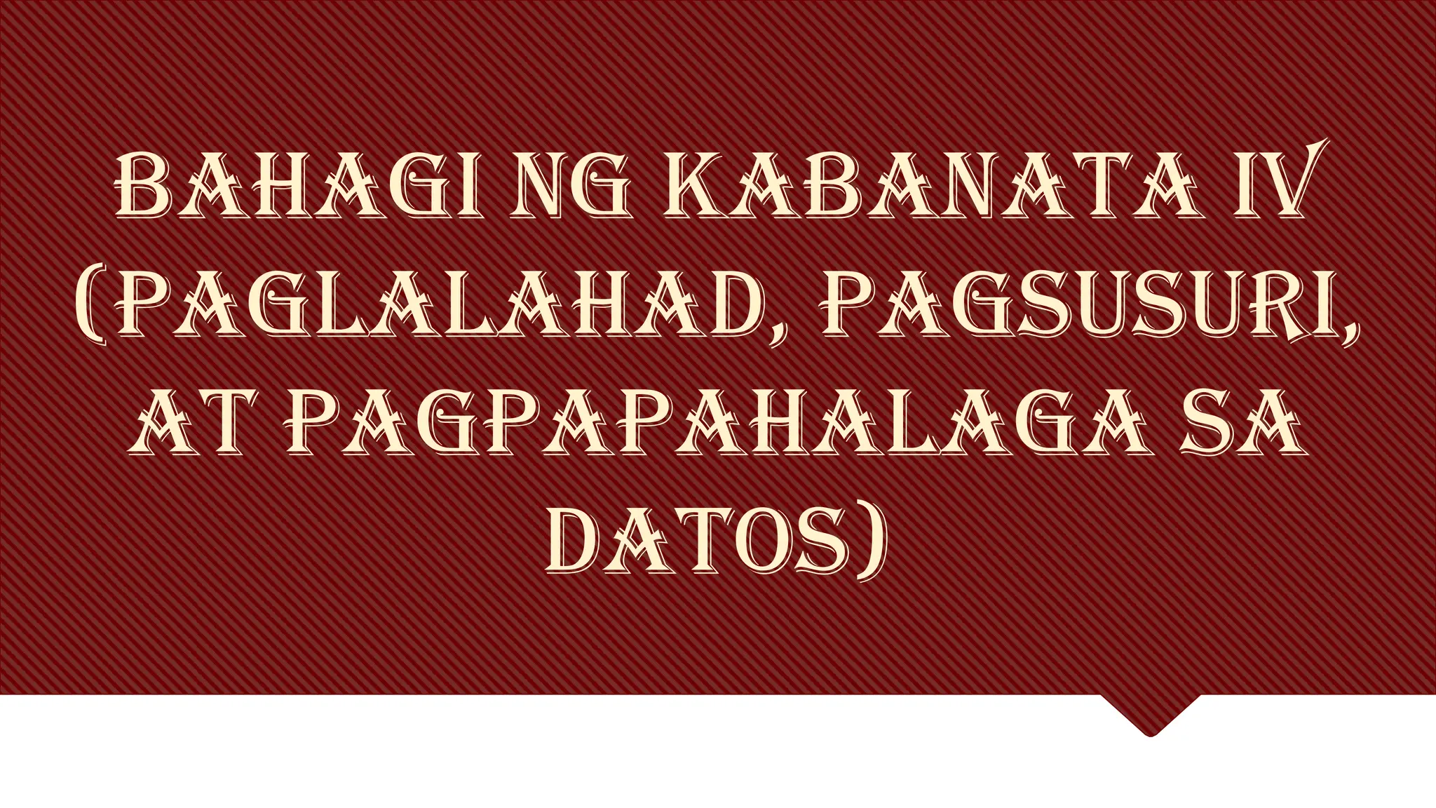 BAHAGI NG KABANATA IV
(PAGLALAHAD, PAGSUSURI,
AT PAGPAPAHALAGA SA
DATOS)
 