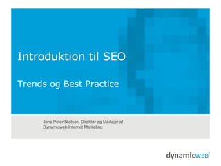 Introduktion til SEO Trends og Best Practice   Jens Peter Nielsen, Direktør og Medejer af Dynamicweb Internet Marketing 