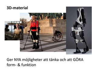 3D-material
Ger NYA möjligheter att tänka och att GÖRA
form- & funktion
 