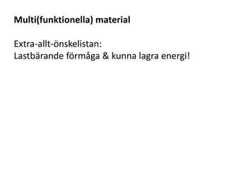 Multi(funktionella) material
Extra-allt-önskelistan:
Lastbärande förmåga & kunna lagra energi!
 