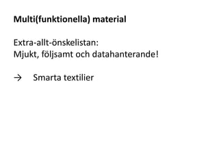 Multi(funktionella) material
Extra-allt-önskelistan:
Mjukt, följsamt och datahanterande!
→ Smarta textilier
 