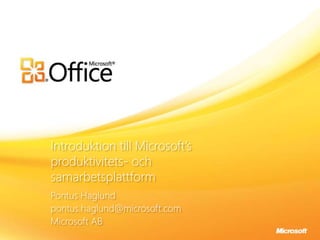 Introduktion till Microsoft’sproduktivitets- och samarbetsplattform Pontus Haglund pontus.haglund@microsoft.com Microsoft AB 