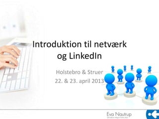 Introduktion til netværk
      og LinkedIn
     Holstebro & Struer
     22. & 23. april 2013
 