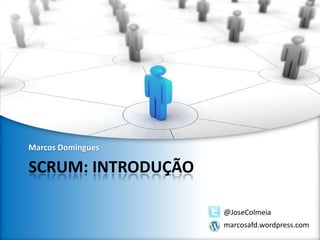 Marcos Domingues

SCRUM: INTRODUÇÃO

                    @JoseColmeia
                    marcosafd.wordpress.com
 